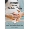 Prayers for My Unborn Baby: Prayers to Pray for my Unborn Baby's Health, Safety, and Well-being