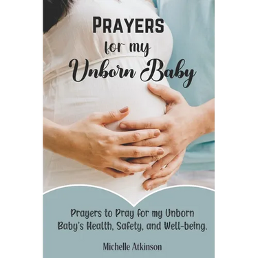 Prayers for My Unborn Baby: Prayers to Pray for my Unborn Baby's Health, Safety, and Well-being