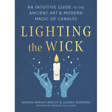 Lighting the Wick: An Intuitive Guide to the Ancient Art and Modern Magic of Candles