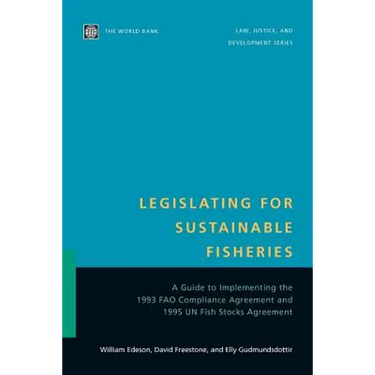 Legislating for Sustainable Fisheries: A Guide to Implementing the 1993 Fao Compliance Agreement and 1995 Un Fish Stocks Agreement