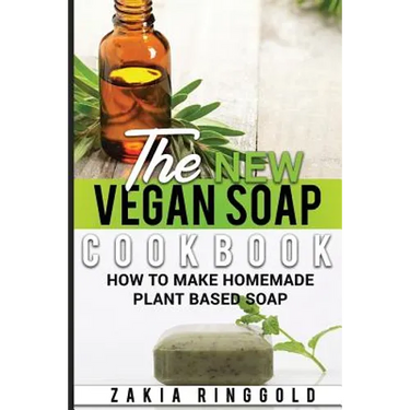 The New Vegan Soap Cookbook: How to Make Homemade Plant Based Soap