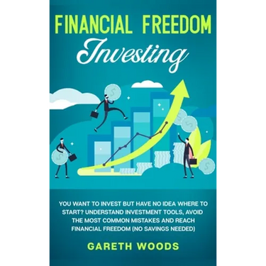 Financial Freedom Investing: You Want to Invest but Have No Idea Where to Start? Understand Investment Tools, Avoid the Most Common Mistakes and Re