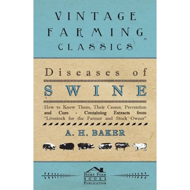 Diseases of Swine - How to Know Them, Their Causes, Prevention and Cure - Containing Extracts from Livestock for the Farmer and Stock Owner
