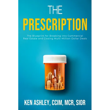 The Prescription: The Blueprint for Breaking Into Commercial Real Estate and Closing Multi-Million-Dollar Deals