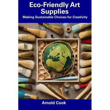 Eco-Friendly Art Supplies: Making Sustainable Choices for Creativity