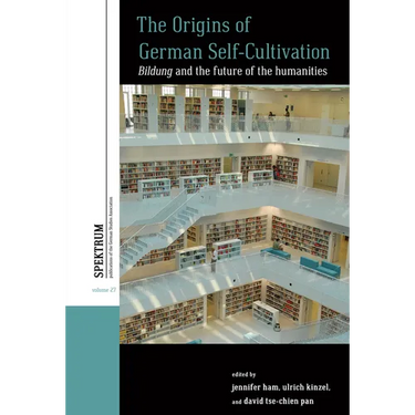 The Origins of German Self-Cultivation: Bildung and the Future of the Humanities