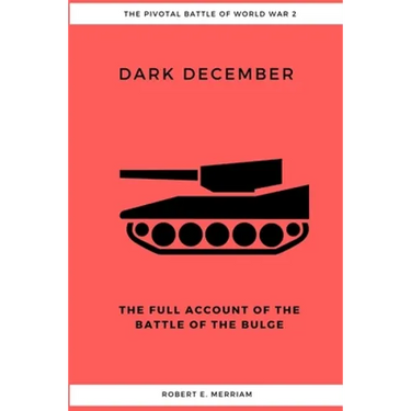 Dark December: The Full Account of the Battle of the Bulge