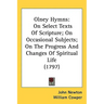 Olney Hymns: On Select Texts Of Scripture; On Occasional Subjects; On The Progress And Changes Of Spiritual Life (1797)