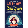 The Power of Self-Love for Teen Girls: 7 Simple Techniques To Fight Peer Pressure, Overcome Stress & Anxiety, Set Firm Boundaries, And Empower Yoursel