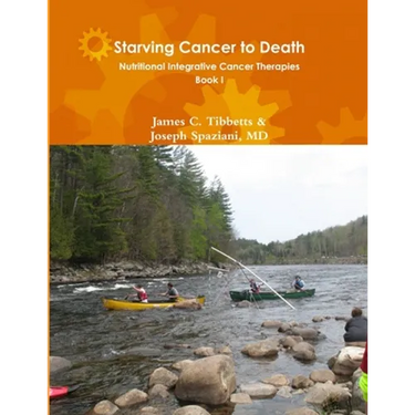 Starving Cancer to Death Nutritional Integrative Cancer Therapies Book I
