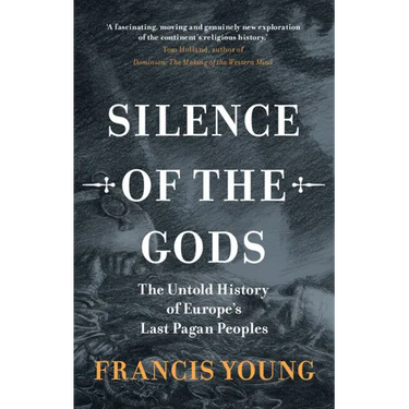 Silence of the Gods: The Untold History of Europe's Last Pagan Peoples