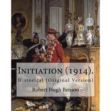Initiation (1914). By: Robert Hugh Benson: Historical (Original Version)