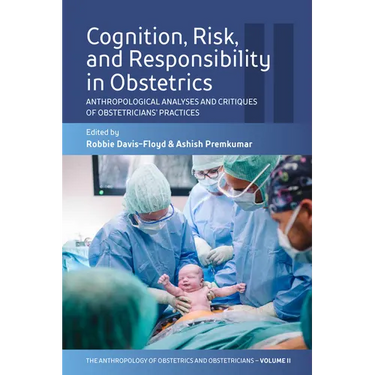 Cognition, Risk, and Responsibility in Obstetrics: Anthropological Analyses and Critiques of Obstetricians' Practices