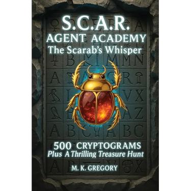 S.C.A.R. Agent Academy: The Scarab's Whisper: 500 Cryptograms Plus a Thrilling Treasure Hunt