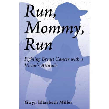 Run, Mommy, Run: Fighting Breast Cancer with a Victor's Attitude