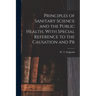 Principles of Sanitary Science and the Public Health, With Special Reference to the Causation and Pr