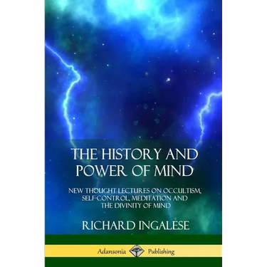 The History and Power of Mind: New Thought Lectures on Occultism, Self-Control, Meditation and the Divinity of Mind