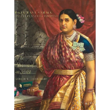Raja Ravi Varma: An Everlasting Imprint - The Shaping of an Artist - Volume 1