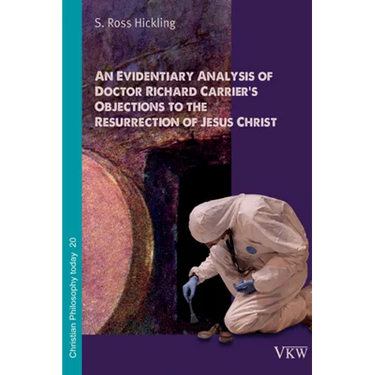 An Evidentiary Analysis of Doctor Richard Carrier's Objections to the Resurrection of Jesus Christ