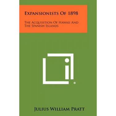 Expansionists Of 1898: The Acquisition Of Hawaii And The Spanish Islands
