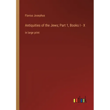 Antiquities of the Jews; Part 1, Books I - X: in large print