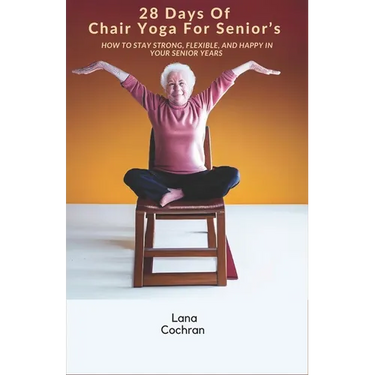28 Days Of Chair Yoga For Senior's: How to Stay Strong, Flexible, and Happy in Your Senior Years