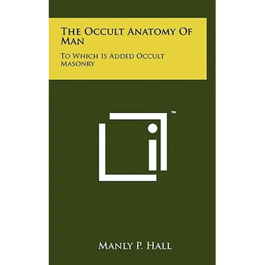 The Occult Anatomy Of Man: To Which Is Added Occult Masonry