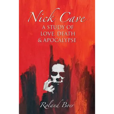 Nick Cave: A Study of Love, Death and Apocalypse
