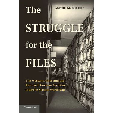 The Struggle for the Files: The Western Allies and the Return of German Archives After the Second World War
