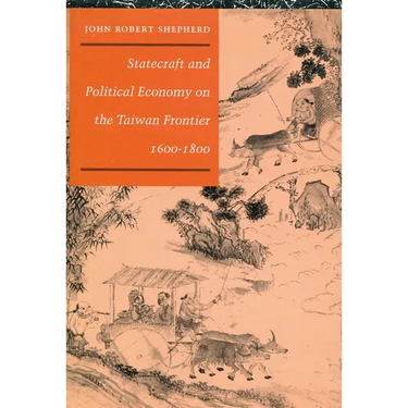 Statecraft and Political Economy on the Taiwan Frontier, 1600-1800