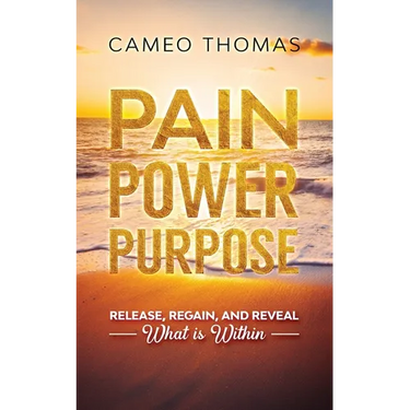Pain Power Purpose: Release, Regain, And Reveal What Is Within