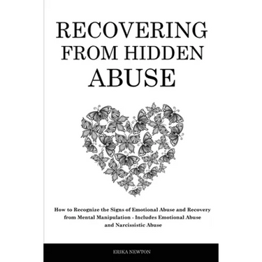Recovering From Hidden Abuse: How to Recognize the Signs of Emotional Abuse and Recovery from Mental Manipulation - Includes Emotional Abuse and Narci