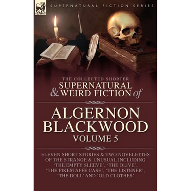 The Collected Shorter Supernatural & Weird Fiction of Algernon Blackwood Volume 5