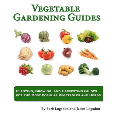 Vegetable Gardening Guides: Planting, Growing, and Harvesting Guides for the Most Popular Vegetables and Herbs