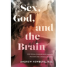 Sex, God, and the Brain: How Sexual Pleasure Gave Birth to Religion and a Whole Lot More