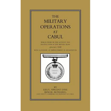 Military Operations at Cabul: Which ended in the Retreat and Destruction of the British Army in January 1842With a Journal of Imprisonment in Afghanis