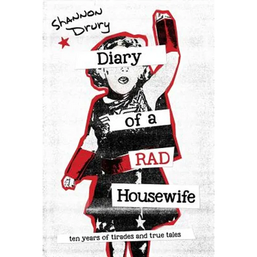 Diary of a Rad Housewife: Ten Years of Tirades and True Tales