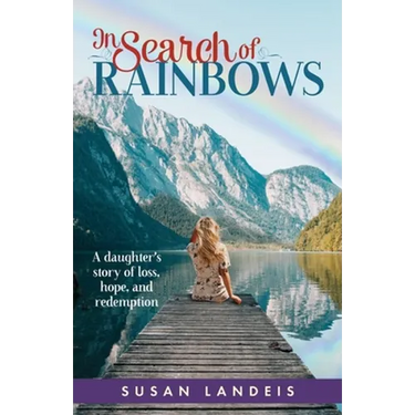 In Search of Rainbows: A daughter's story of loss, hope, and redemption