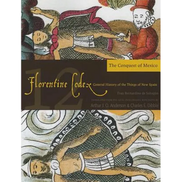 Florentine Codex: Book 12: Book 12: The Conquest of Mexico Volume 12