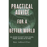 Practical Advice for a Better World: Real solutions for society's biggest discords, concerns, and hopes for the future.
