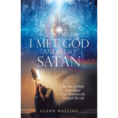 I Met God and Also Satan: The Out-Of-Body Experience That Dramatically Changed My Life