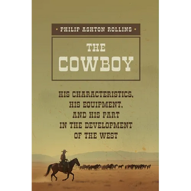 The Cowboy: A True Portrait of the American Cowboy