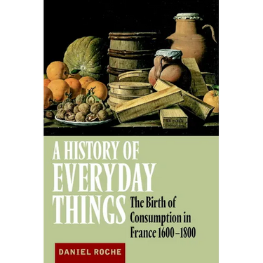 A History of Everyday Things: The Birth of Consumption in France, 1600 1800