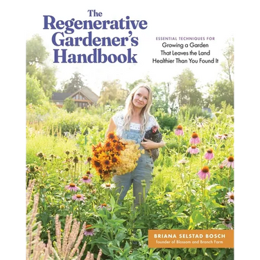 The Regenerative Gardener's Handbook: Essential Techniques for Growing a Garden That Leaves the Land Healthier Than You Found It