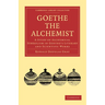 Goethe the Alchemist: A Study of Alchemical Symbolism in Goethe S Literary and Scientific Works