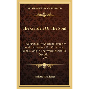 The Garden Of The Soul: Or A Manual Of Spiritual Exercises And Instructions For Christians, Who Living In The World, Aspire To Devotion (1775)