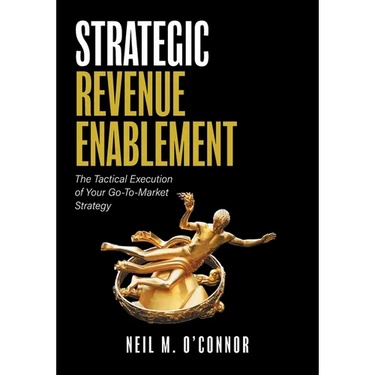 Strategic Revenue Enablement: The Tactical Execution of Your Go-To-Market Strategy