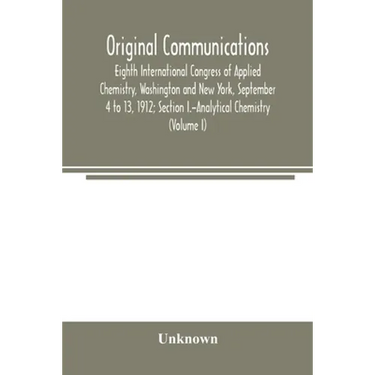 Original Communications, Eighth International Congress of Applied Chemistry, Washington and New York, September 4 to 13, 1912; Section I.-Analytical C