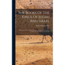 The Books Of The Kings Of Judah And Israel: A Harmony Of The Books Of Samuel, Kings, And Chronicles In The Text Of The Version Of 1884