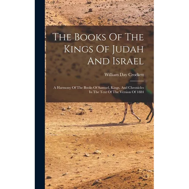 The Books Of The Kings Of Judah And Israel: A Harmony Of The Books Of Samuel, Kings, And Chronicles In The Text Of The Version Of 1884